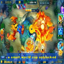 a small world cup unblocked